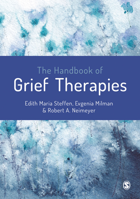 The Handbook of Grief Therapies - Steffen, Edith Maria (Editor), and Milman, Evgenia (Jane) (Editor), and Neimeyer, Robert A. (Editor)