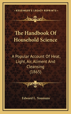 The Handbook of Household Science: A Popular Account of Heat, Light, Air, Aliment and Cleansing (1865) - Youmans, Edward Livingston