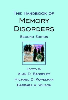 The Handbook of Memory Disorders - Baddeley, Alan D (Editor), and Kopelman, Michael D (Editor), and Wilson, Barbara A (Editor)