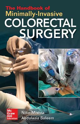 The Handbook of Minimally-Invasive Colorectal Surgery - Mishra, Nitin, and Saleem, Abdulaziz M.