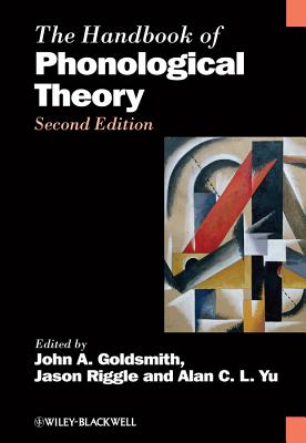 The Handbook of Phonological Theory - Goldsmith, John A. (Editor), and Riggle, Jason (Editor), and Yu, Alan C. L. (Editor)