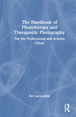 The Handbook of Phototherapy and Therapeutic Photography: For the Professional and Activist Client - Loewenthal, del