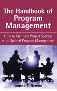 The Handbook of Program Management: How to Facilitate Project Success with Optimal Program Management, Second Edition: How to Facilitate Project Success with Optimal Program Management, Second Edition