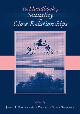 The Handbook of Sexuality in Close Relationships - Harvey, John H, Dr. (Editor), and Wenzel, Amy, PhD (Editor), and Sprecher, Susan (Editor)