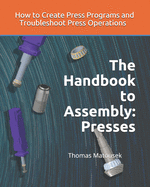 The Handbook to Assembly: Presses: How to Create Press Programs and Troubleshoot Press Operations