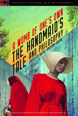 The Handmaid's Tale and Philosophy: A Womb of One's Own - Robison-Greene, Rachel (Editor)