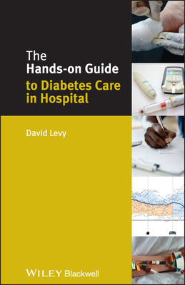 The Hands-On Guide to Diabetes Care in Hospital - Levy, David
