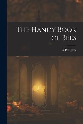 The Handy Book of Bees - Pettigrew, A