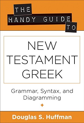 The Handy Guide to New Testament Greek: Grammar, Syntax, and Diagramming - Huffman, Douglas S