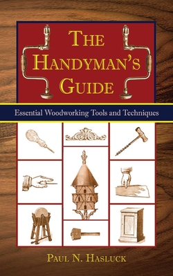 The Handyman's Guide: Essential Woodworking Tools and Techniques - Hasluck, Paul N