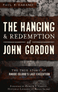 The Hanging and Redemption of John Gordon: The True Story of Rhode Island's Last Execution