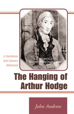 The Hanging of Arthur Hodge: A Caribbean Anti-Slavery Milestone - Andrew, John