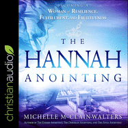 The Hannah Anointing: Becoming a Woman of Resilience, Fulfillment, and Fruitfulness