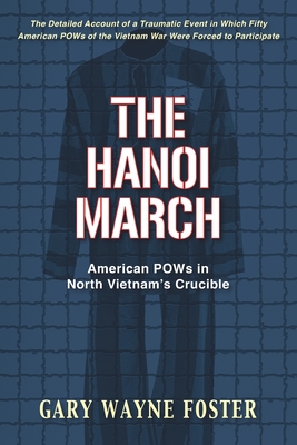 The Hanoi March: American POWs in North Vietnam's Crucible - Foster, Gary Wayne