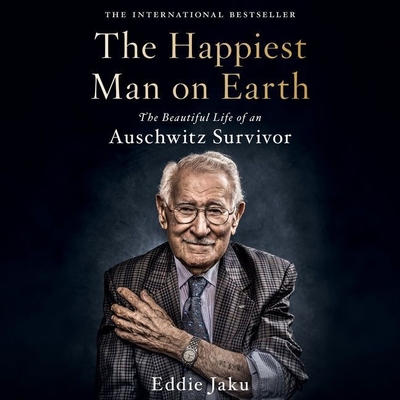 The Happiest Man on Earth: The Beautiful Life of an Auschwitz Survivor - Jaku, Eddie, and Corkhill, Raphael (Read by)