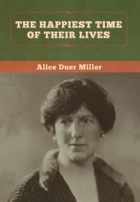 The Happiest Time of Their Lives - Miller, Alice Duer