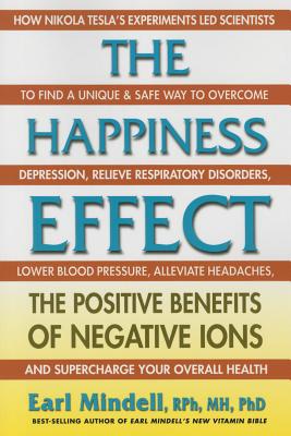 The Happiness Effect: The Positive Benefits of Negative Ions - Mindell, Earl, Rph, PhD, PH D