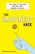 The Happiness Hack: Take Charge of Your Brain and Create More Happiness in Your Life