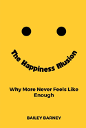 The Happiness Illusion: Why More Never Feels Like Enough