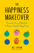 The Happiness Makeover: Overcome Stress and Negativity to Become a Hopeful, Happy Person (Positive Psychology; Positivity Book) (Birthday Gift for Her)