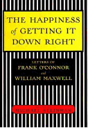 The Happiness of Getting It Down Right: Letters of Frank O'Connor and William Maxwell, 1945-1966