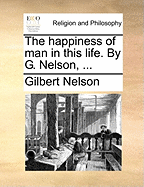 The Happiness of Man in This Life. by G. Nelson, ...