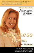 The Happiness System for Women, the Truth about Creating a Happy and Fulfilling Life