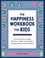 The Happiness Workbook for Kids: 24 Fun Activities to Help Kids Focus, Make Smart Choices, and Bounce Back from Challenges