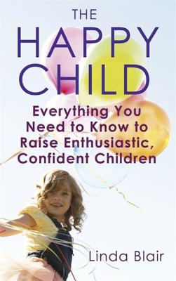The Happy Child: Everything you need to know to raise enthusiastic, confident children - Blair, Linda