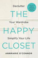 The Happy Closet: Declutter Your Wardrobe Simplify Your Life