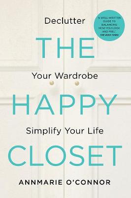 The Happy Closet: Declutter Your Wardrobe Simplify Your Life - O'Connor, Annmarie