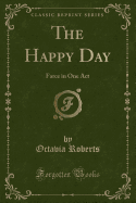 The Happy Day: Farce in One Act (Classic Reprint)