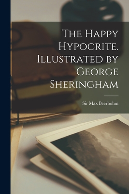 The Happy Hypocrite. Illustrated by George Sheringham - Beerbohm, Max