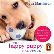 The Happy Puppy Handbook: Your Definitive Guide to Puppy Care and Early Training