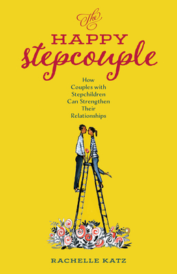 The Happy Stepcouple: How Couples with Stepchildren Can Strengthen Their Relationships - Katz, Rachelle