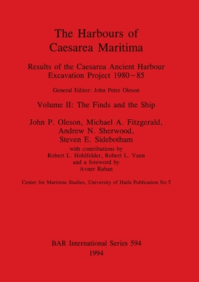 The Harbours of Caesarea Maritima: Results of the Caesarea Ancient Harbour Excavation Project 1980-85-Volume II-The Finds and the Ship - Oleson, John P, and Fitzgerald, Michael A, and Sherwood, Andrew N