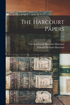 The Harcourt Papers; v.3 - Harcourt, Lewis Harcourt Viscount (Creator), and Harcourt, Edward William 1825-1891