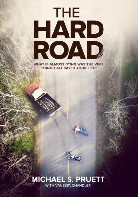 The Hard Road: What If Almost Dying Was the Very Thing That Saved Your Life? - Pruett, Michael S, and Chandler, Vanessa J