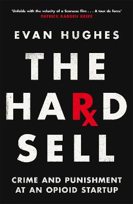 The Hard Sell: Crime and Punishment at an Opioid Startup - Hughes, Evan