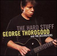 The Hard Stuff - George Thorogood & The Destroyers