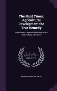 The Hard Times; Agricultural Development the True Remedy: Four Papers Originally Published in the "boston Daily Advertiser"