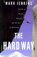 The Hard Way: Stories of Danger, Survival, and the Soul of Adventure