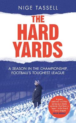 The Hard Yards: A Season in the Championship, England's Toughest League - Tassell, Nige