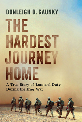 The Hardest Journey Home: A True Story of Loss and Duty During the Iraq War - Gaunkey, Donleigh O.