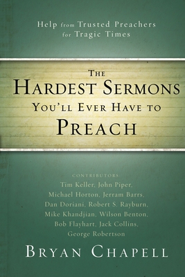 The Hardest Sermons You'll Ever Have to Preach: Help from Trusted Preachers for Tragic Times - Chapell, Bryan (Editor), and Zondervan