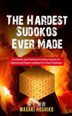 The Hardest Sudokos Ever Made: Irrestitably Hard Advanced Sudoku Puzzles For Experienced Players Looking For A Real Challenge - Hoshiko, Masaki