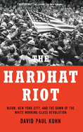 The Hardhat Riot: Nixon, New York City, and the Dawn of the White Working-Class Revolution