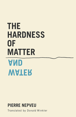 The Hardness of Matter and Water - Nepveu, Pierre, and Winkler, Donald (Translated by)