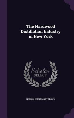 The Hardwood Distillation Industry in New York - Brown, Nelson Courtlandt