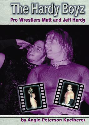 The Hardy Boyz: Pro Wrestlers Matt and Jeff Hardy - Kaelberer, Angie Peterson